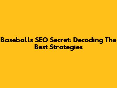Baseball's SEO Secret: Decoding The Best Strategies