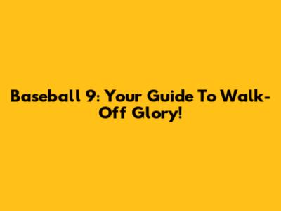 Baseball 9: Your Guide To Walk-Off Glory!