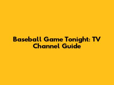 Baseball Game Tonight: TV Channel Guide