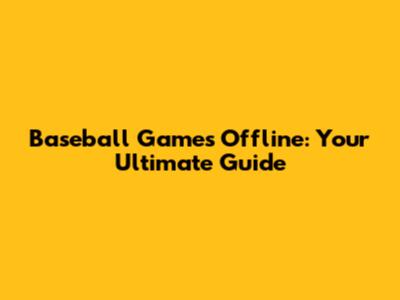 Baseball Games Offline: Your Ultimate Guide