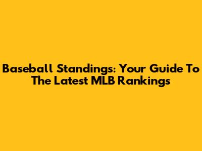 Baseball Standings: Your Guide To The Latest MLB Rankings