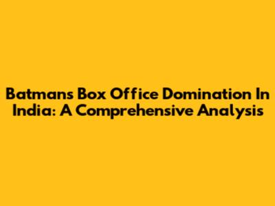 Batman's Box Office Domination In India: A Comprehensive Analysis