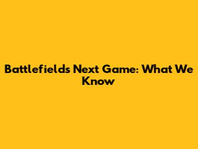 Battlefield's Next Game: What We Know