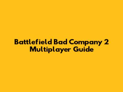 Battlefield Bad Company 2 Multiplayer Guide
