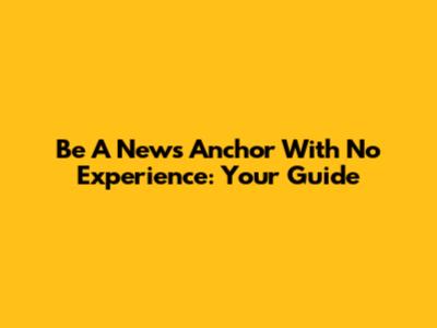 Be A News Anchor With No Experience: Your Guide