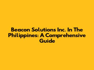 Beacon Solutions Inc. In The Philippines: A Comprehensive Guide