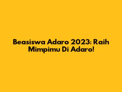 Beasiswa Adaro 2023: Raih Mimpimu Di Adaro!