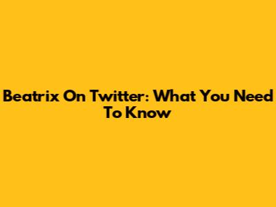 Beatrix On Twitter: What You Need To Know