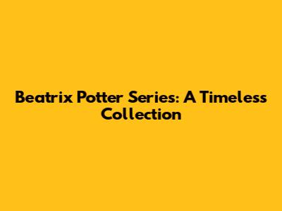Beatrix Potter Series: A Timeless Collection
