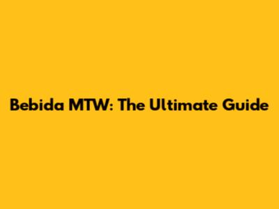 Bebida MTW: The Ultimate Guide