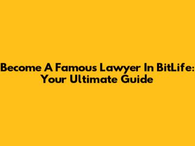 Become A Famous Lawyer In BitLife: Your Ultimate Guide