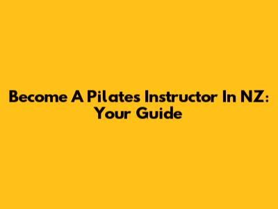 Become A Pilates Instructor In NZ: Your Guide