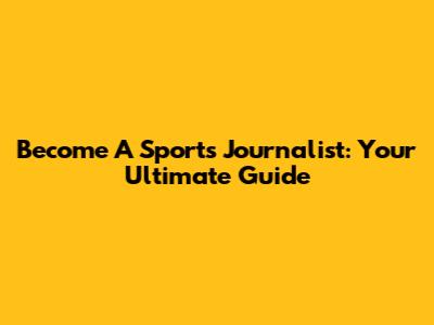 Become A Sports Journalist: Your Ultimate Guide