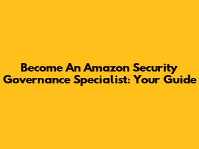 Become An Amazon Security Governance Specialist: Your Guide