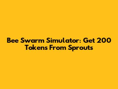 Bee Swarm Simulator: Get 200 Tokens From Sprouts