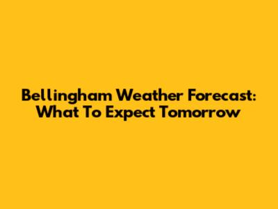 Bellingham Weather Forecast: What To Expect Tomorrow