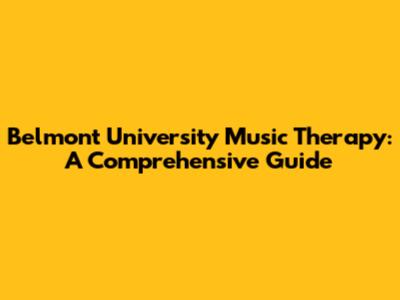Belmont University Music Therapy: A Comprehensive Guide