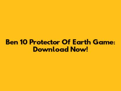 Ben 10 Protector Of Earth Game: Download Now!