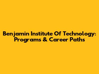 Benjamin Institute Of Technology: Programs & Career Paths