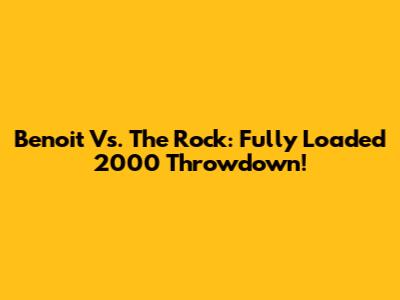 Benoit Vs. The Rock: Fully Loaded 2000 Throwdown!