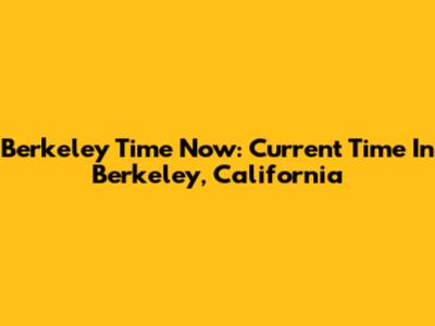 Berkeley Time Now: Current Time In Berkeley, California
