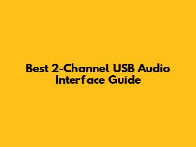 Best 2-Channel USB Audio Interface Guide