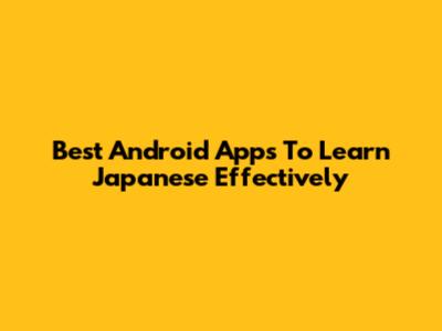 Best Android Apps To Learn Japanese Effectively