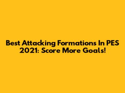 Best Attacking Formations In PES 2021: Score More Goals!
