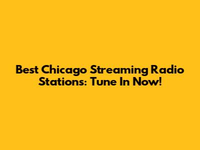 Best Chicago Streaming Radio Stations: Tune In Now!