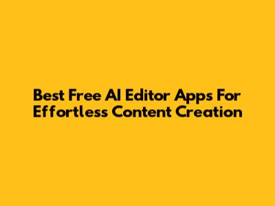 Best Free AI Editor Apps For Effortless Content Creation