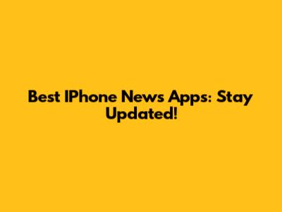 Best IPhone News Apps: Stay Updated!