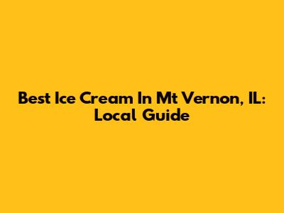 Best Ice Cream In Mt Vernon, IL: Local Guide