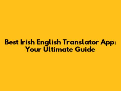Best Irish English Translator App: Your Ultimate Guide