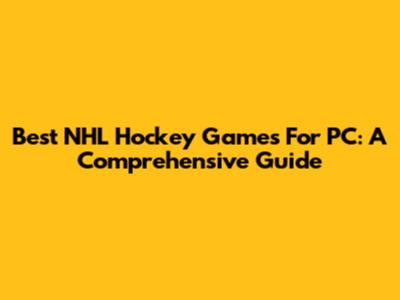 Best NHL Hockey Games For PC: A Comprehensive Guide