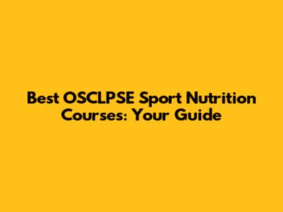 Best OSCLPSE Sport Nutrition Courses: Your Guide