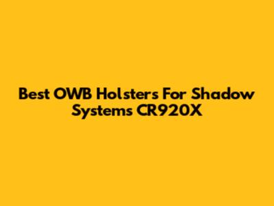 Best OWB Holsters For Shadow Systems CR920X
