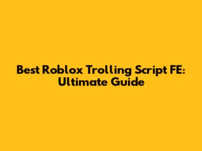 Best Roblox Trolling Script FE: Ultimate Guide