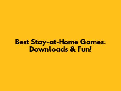 Best Stay-at-Home Games: Downloads & Fun!