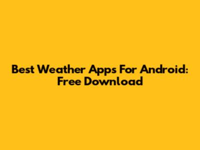 Best Weather Apps For Android: Free Download