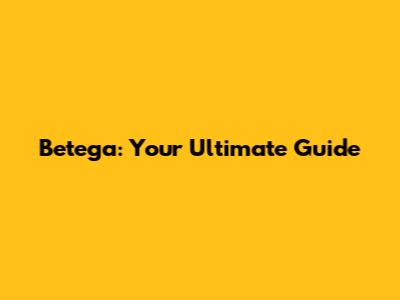 Betega: Your Ultimate Guide