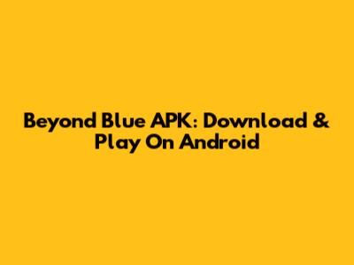 Beyond Blue APK: Download & Play On Android