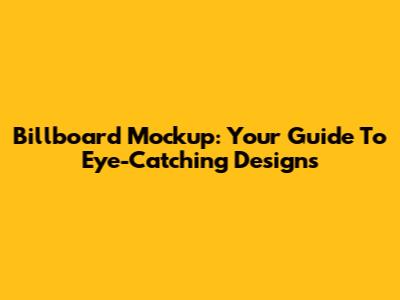 Billboard Mockup: Your Guide To Eye-Catching Designs