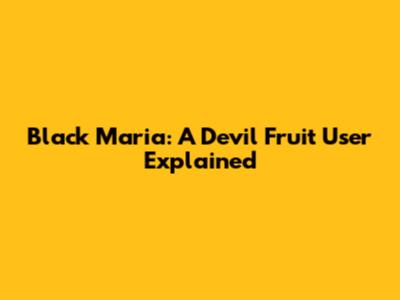 Black Maria: A Devil Fruit User Explained