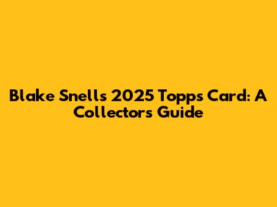 Blake Snell's 2025 Topps Card: A Collector's Guide
