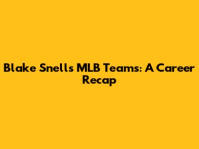 Blake Snell's MLB Teams: A Career Recap