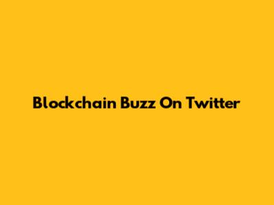 Blockchain Buzz On Twitter