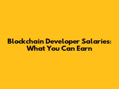 Blockchain Developer Salaries: What You Can Earn