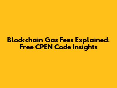 Blockchain Gas Fees Explained: Free CPEN Code Insights