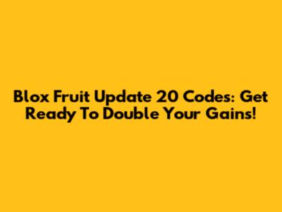Blox Fruit Update 20 Codes: Get Ready To Double Your Gains!