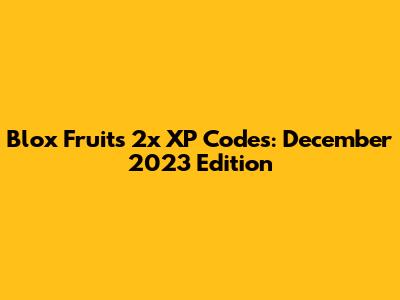 Blox Fruits 2x XP Codes: December 2023 Edition
